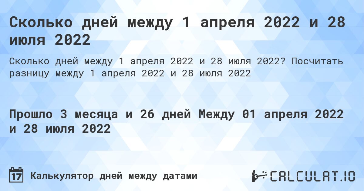 Сколько дней между 1 апреля 2022 и 28 июля 2022. Посчитать разницу между 1 апреля 2022 и 28 июля 2022