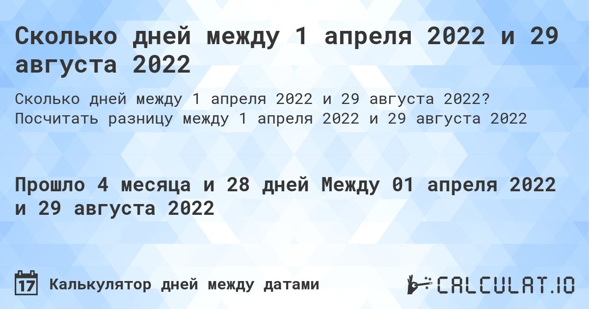 Сколько дней между 1 апреля 2022 и 29 августа 2022. Посчитать разницу между 1 апреля 2022 и 29 августа 2022