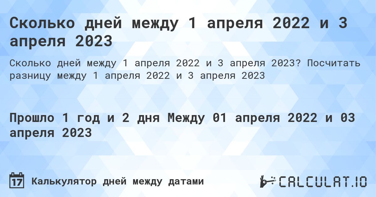 Сколько дней между 1 апреля 2022 и 3 апреля 2023. Посчитать разницу между 1 апреля 2022 и 3 апреля 2023