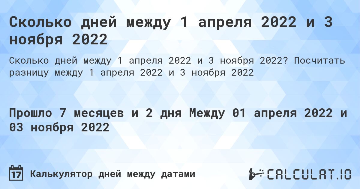 Сколько дней между 1 апреля 2022 и 3 ноября 2022. Посчитать разницу между 1 апреля 2022 и 3 ноября 2022