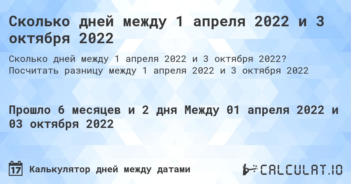 Сколько дней между 1 апреля 2022 и 3 октября 2022. Посчитать разницу между 1 апреля 2022 и 3 октября 2022