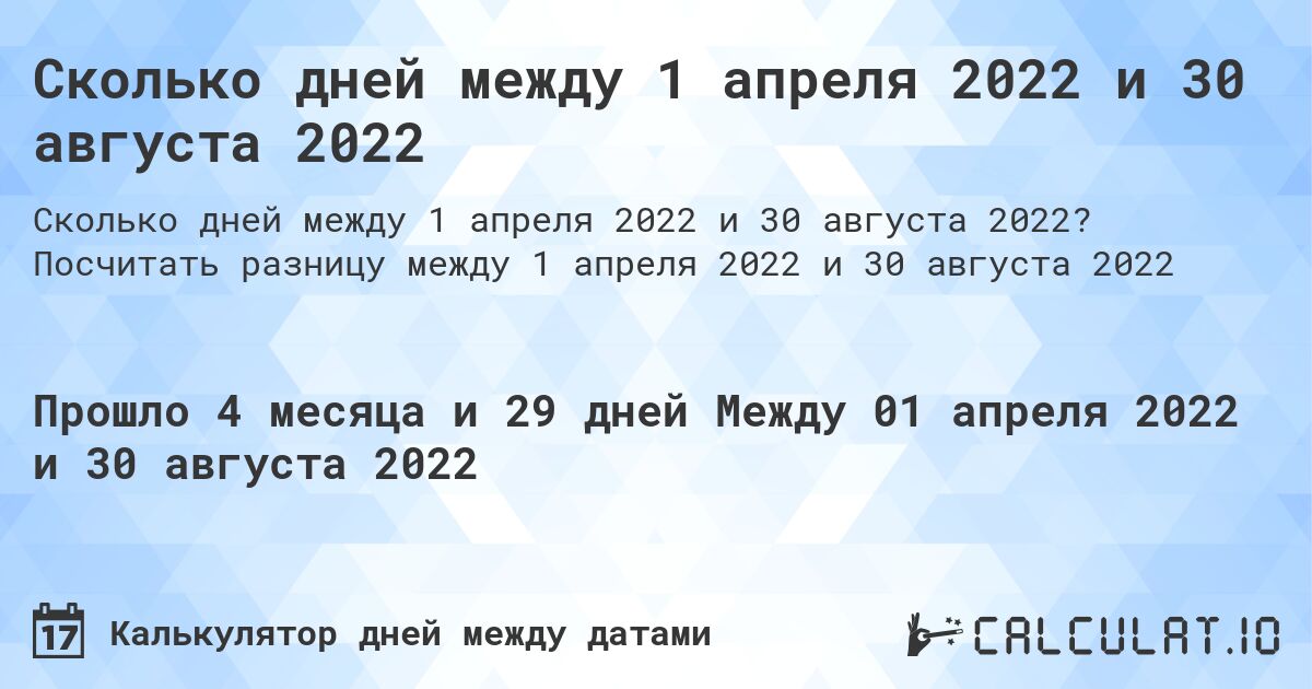 Сколько дней между 1 апреля 2022 и 30 августа 2022. Посчитать разницу между 1 апреля 2022 и 30 августа 2022