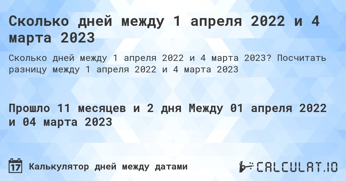 Сколько дней между 1 апреля 2022 и 4 марта 2023. Посчитать разницу между 1 апреля 2022 и 4 марта 2023