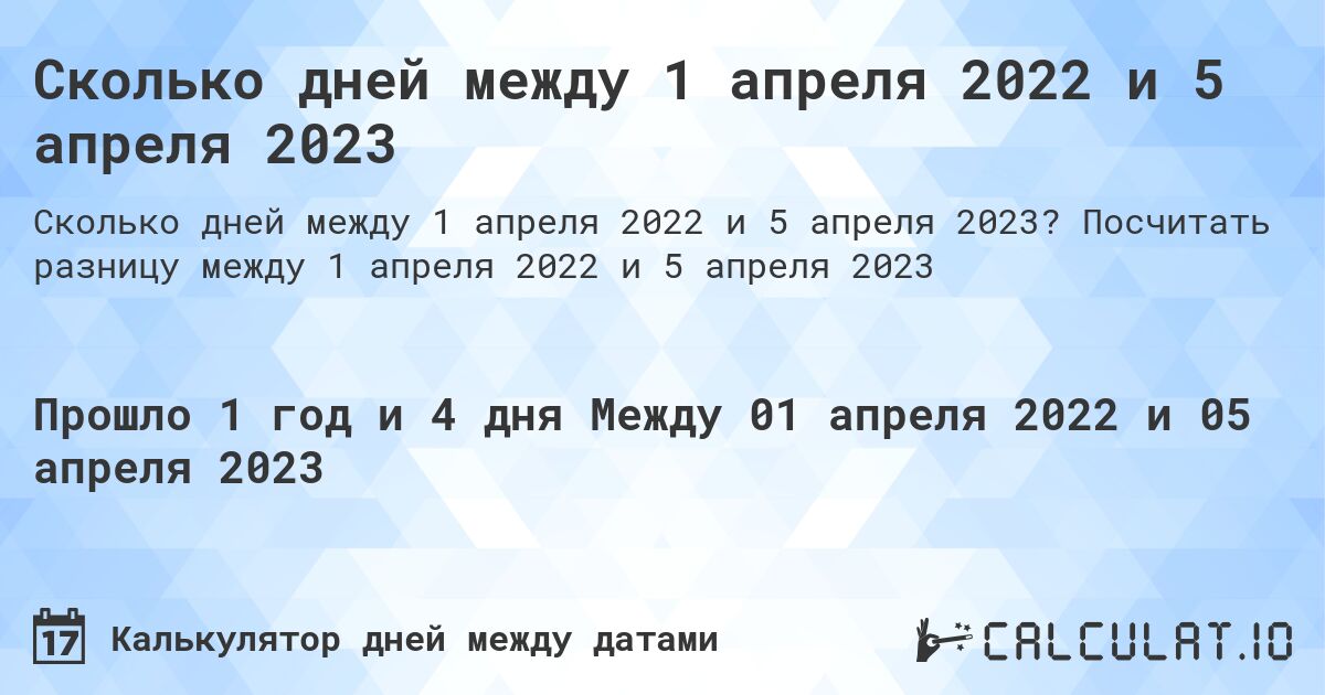 Сколько дней между 1 апреля 2022 и 5 апреля 2023. Посчитать разницу между 1 апреля 2022 и 5 апреля 2023