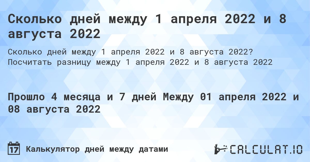 Сколько дней между 1 апреля 2022 и 8 августа 2022. Посчитать разницу между 1 апреля 2022 и 8 августа 2022