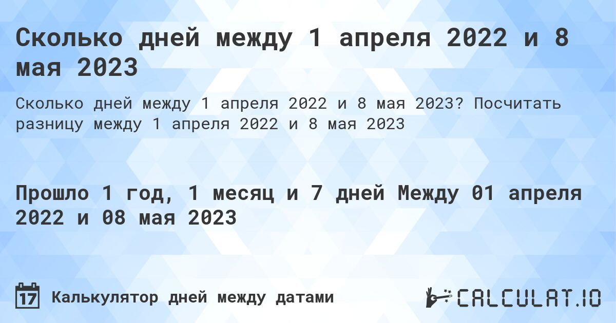Сколько дней между 1 апреля 2022 и 8 мая 2023. Посчитать разницу между 1 апреля 2022 и 8 мая 2023