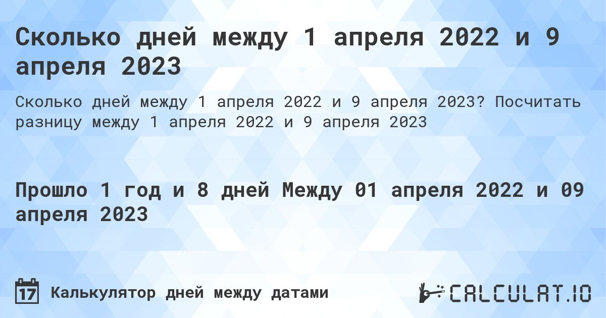 Сколько дней между 1 апреля 2022 и 9 апреля 2023. Посчитать разницу между 1 апреля 2022 и 9 апреля 2023