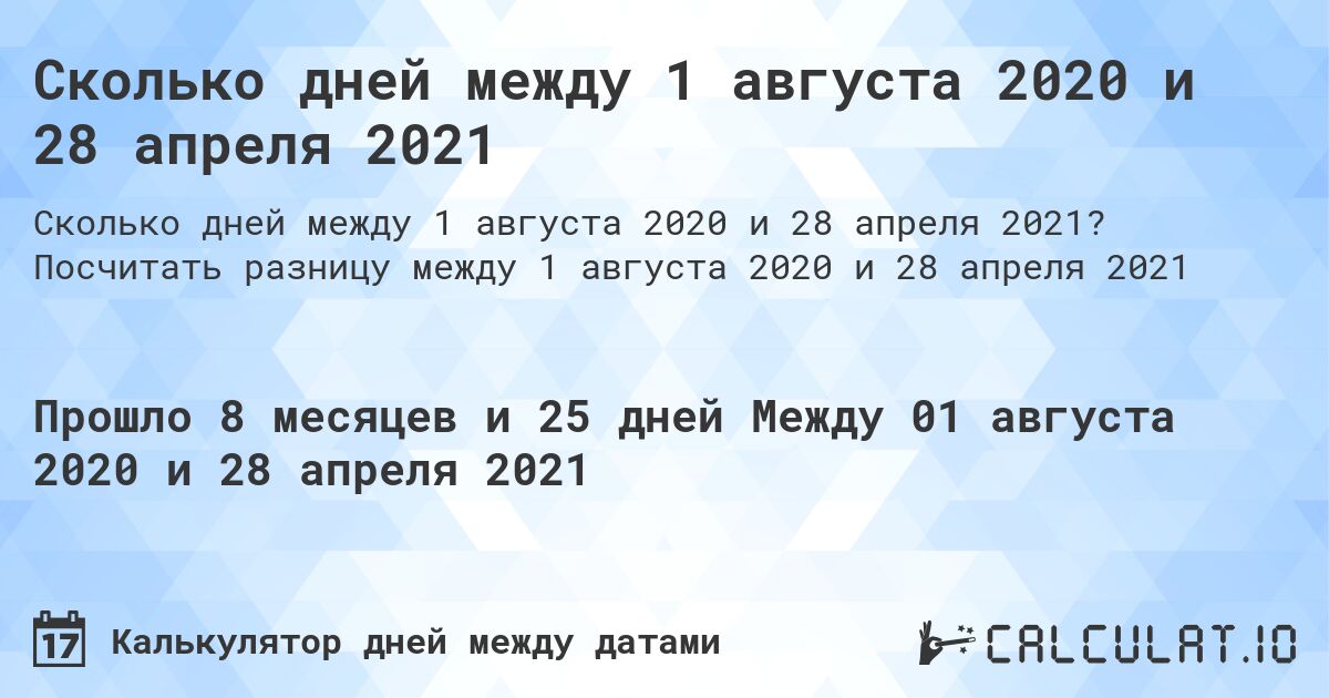 Сколько дней между 1 августа 2020 и 28 апреля 2021. Посчитать разницу между 1 августа 2020 и 28 апреля 2021