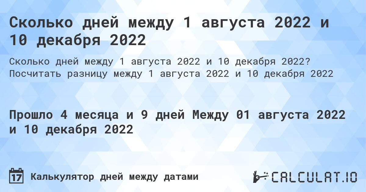 Сколько дней между 1 августа 2022 и 10 декабря 2022. Посчитать разницу между 1 августа 2022 и 10 декабря 2022