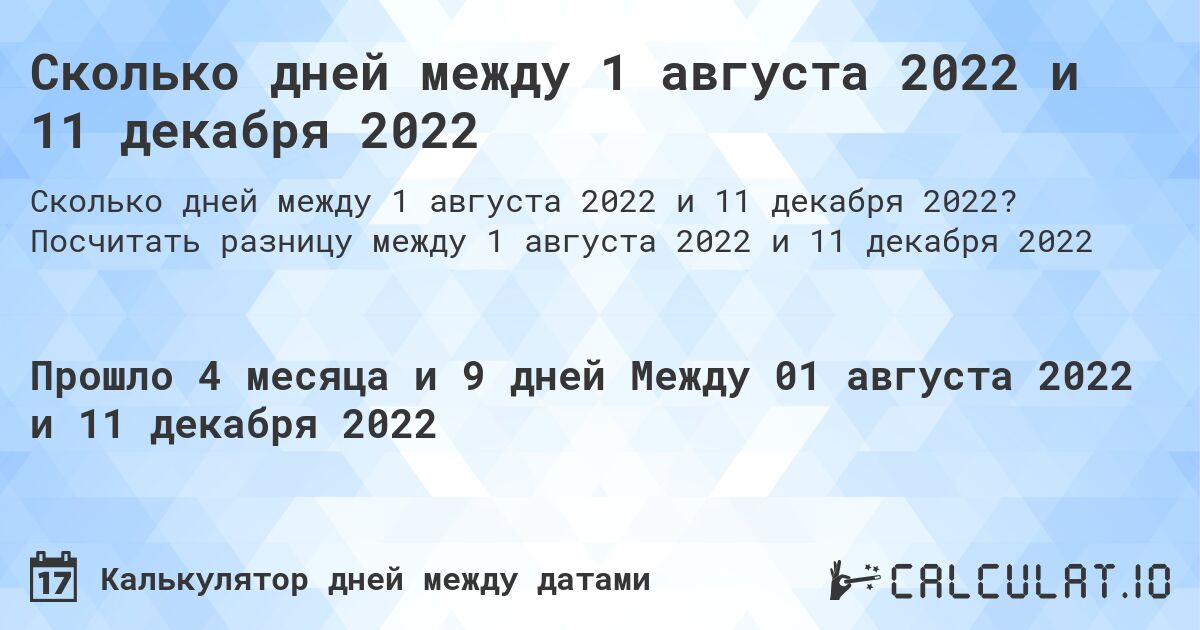 Сколько дней между 1 августа 2022 и 11 декабря 2022. Посчитать разницу между 1 августа 2022 и 11 декабря 2022