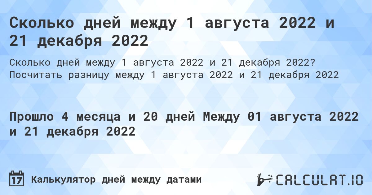Сколько дней между 1 августа 2022 и 21 декабря 2022. Посчитать разницу между 1 августа 2022 и 21 декабря 2022