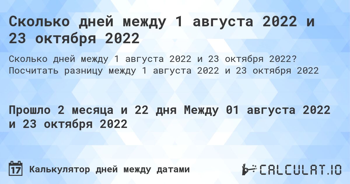 Сколько дней между 1 августа 2022 и 23 октября 2022. Посчитать разницу между 1 августа 2022 и 23 октября 2022