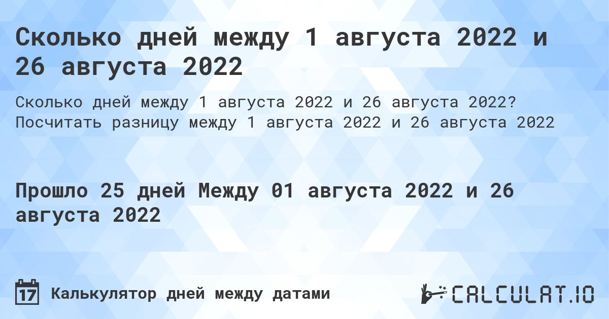 Сколько дней между 1 августа 2022 и 26 августа 2022. Посчитать разницу между 1 августа 2022 и 26 августа 2022