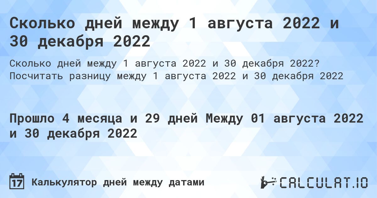 Сколько дней между 1 августа 2022 и 30 декабря 2022. Посчитать разницу между 1 августа 2022 и 30 декабря 2022