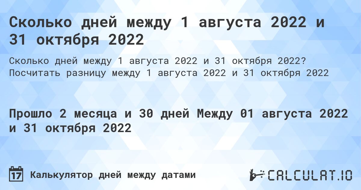 Сколько дней между 1 августа 2022 и 31 октября 2022. Посчитать разницу между 1 августа 2022 и 31 октября 2022