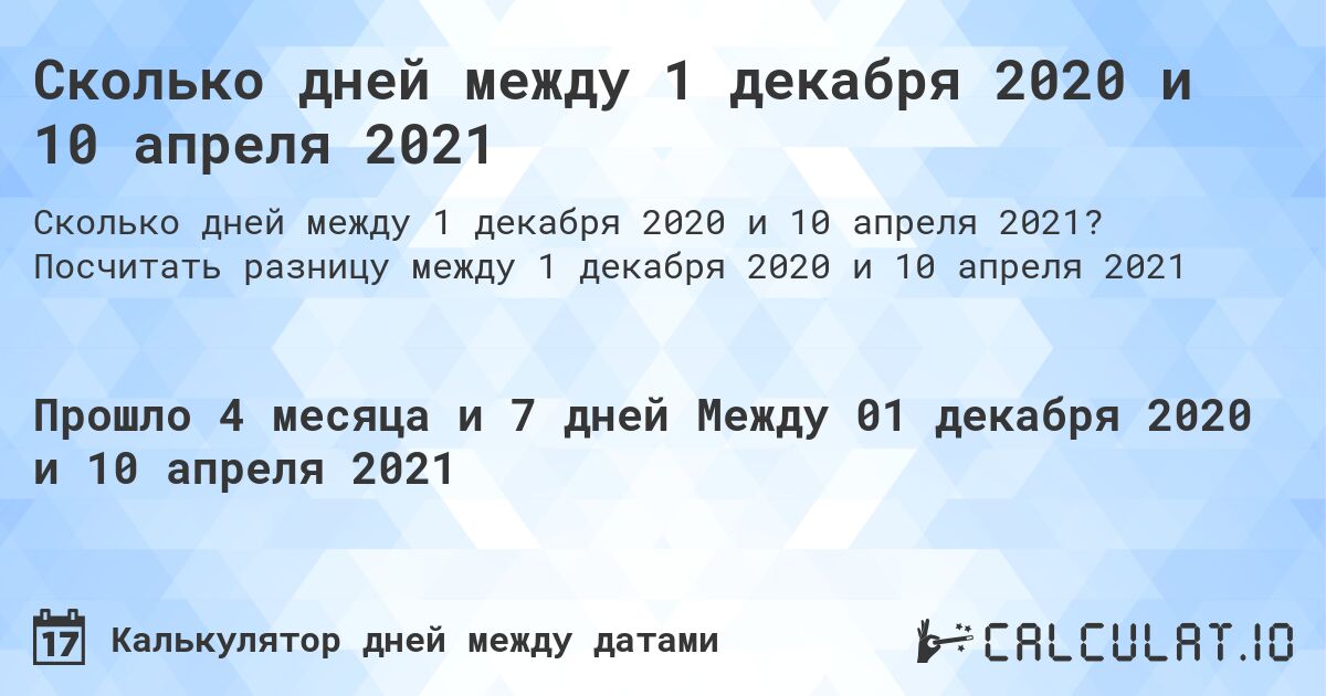 Сколько дней между 1 декабря 2020 и 10 апреля 2021. Посчитать разницу между 1 декабря 2020 и 10 апреля 2021