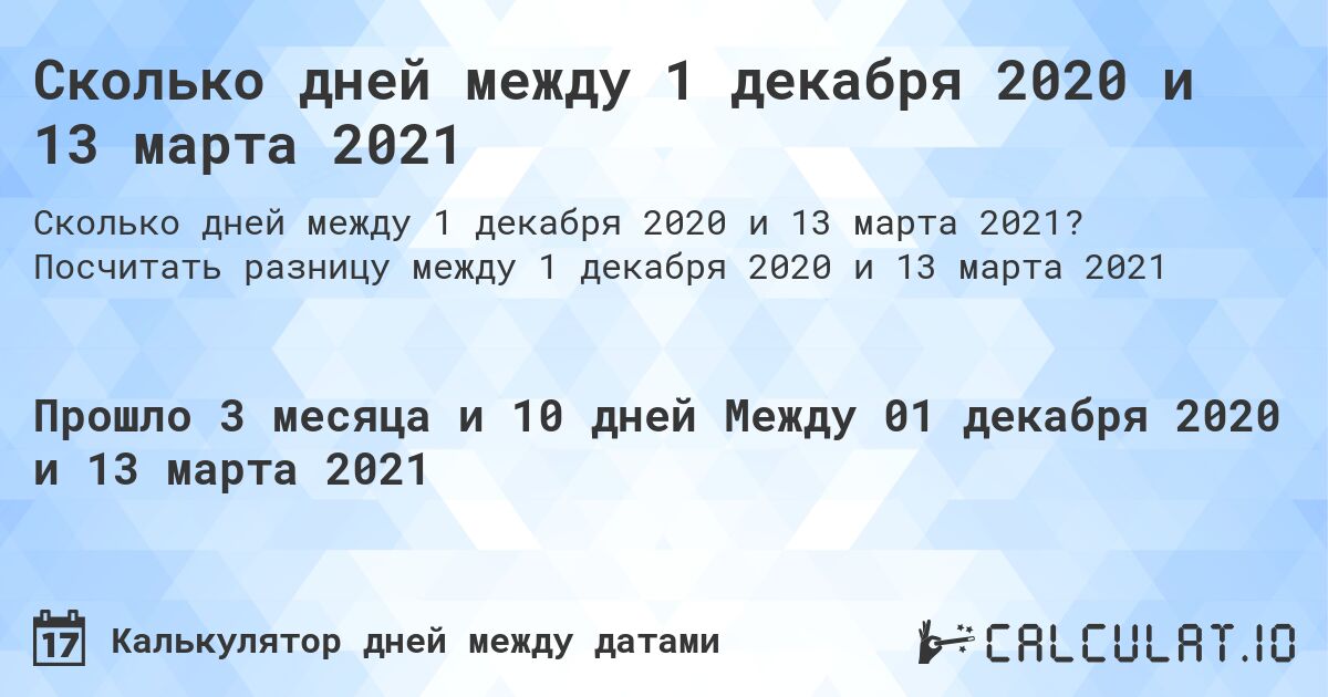 Сколько дней между 1 декабря 2020 и 13 марта 2021. Посчитать разницу между 1 декабря 2020 и 13 марта 2021