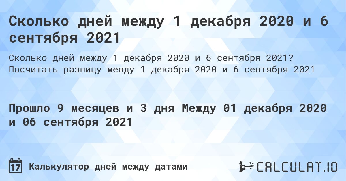Сколько дней между 1 декабря 2020 и 6 сентября 2021. Посчитать разницу между 1 декабря 2020 и 6 сентября 2021