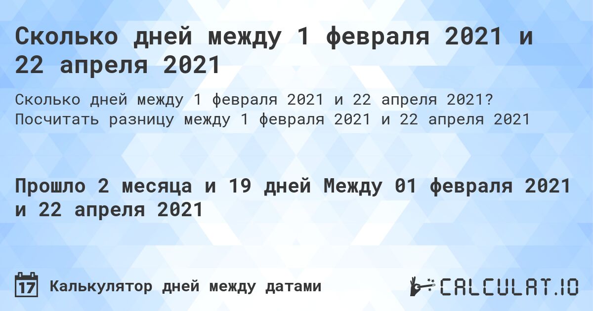 Сколько дней между 1 февраля 2021 и 22 апреля 2021. Посчитать разницу между 1 февраля 2021 и 22 апреля 2021