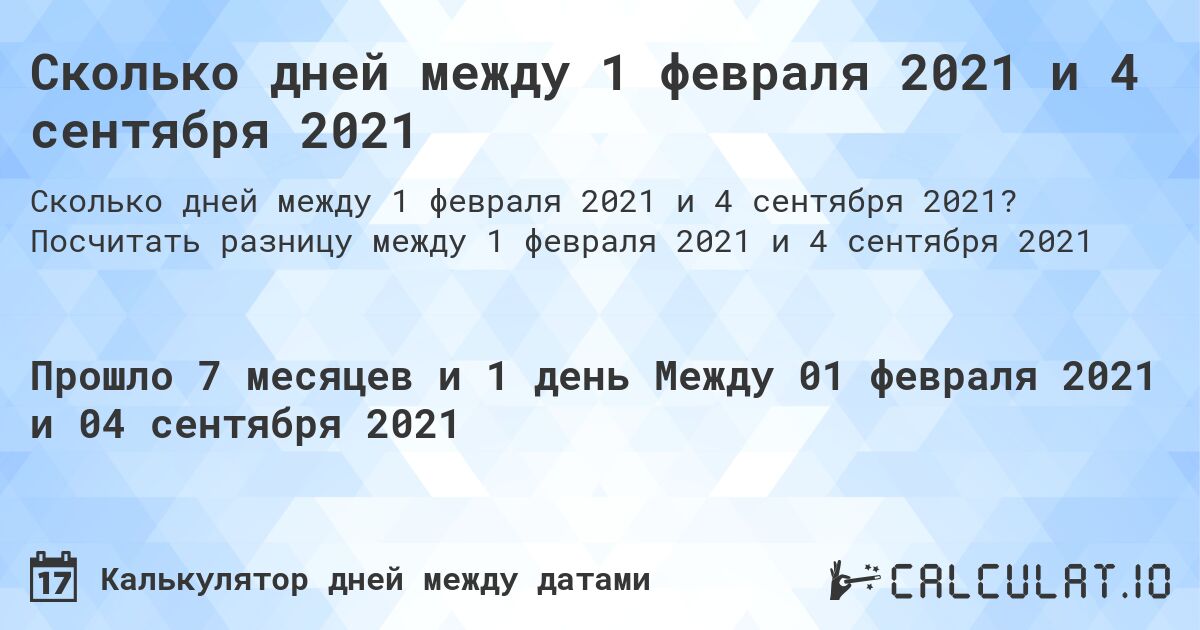 Сколько дней между 1 февраля 2021 и 4 сентября 2021. Посчитать разницу между 1 февраля 2021 и 4 сентября 2021