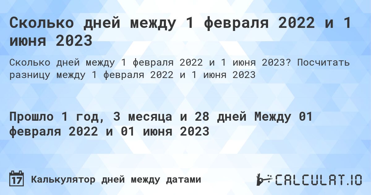 Сколько дней между 1 февраля 2022 и 1 июня 2023. Посчитать разницу между 1 февраля 2022 и 1 июня 2023