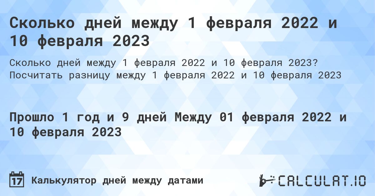 Сколько дней между 1 февраля 2022 и 10 февраля 2023. Посчитать разницу между 1 февраля 2022 и 10 февраля 2023
