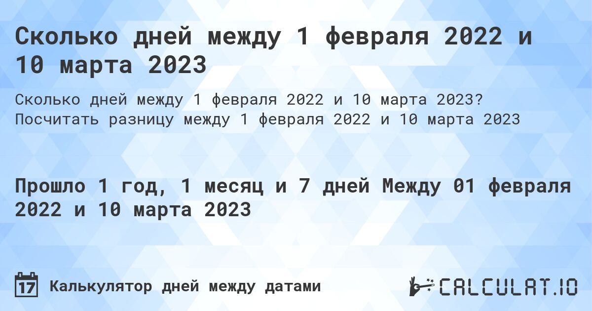 Сколько дней между 1 февраля 2022 и 10 марта 2023. Посчитать разницу между 1 февраля 2022 и 10 марта 2023