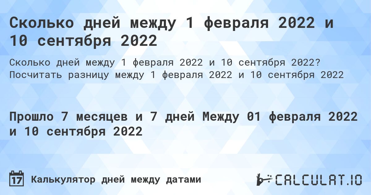 Сколько дней между 1 февраля 2022 и 10 сентября 2022. Посчитать разницу между 1 февраля 2022 и 10 сентября 2022