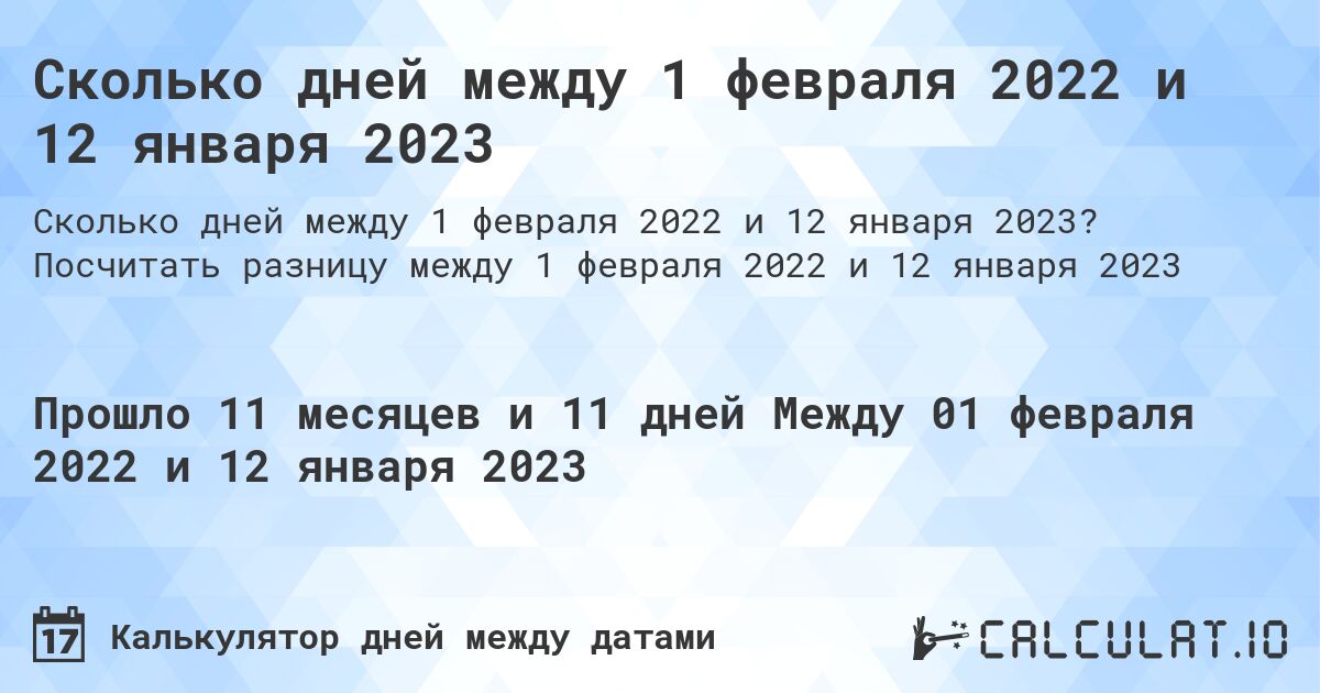 Сколько дней между 1 февраля 2022 и 12 января 2023. Посчитать разницу между 1 февраля 2022 и 12 января 2023