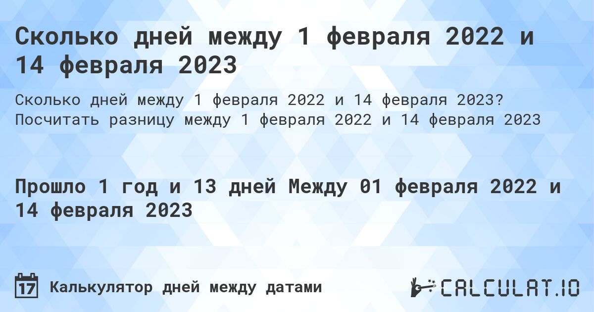 Сколько дней между 1 февраля 2022 и 14 февраля 2023. Посчитать разницу между 1 февраля 2022 и 14 февраля 2023