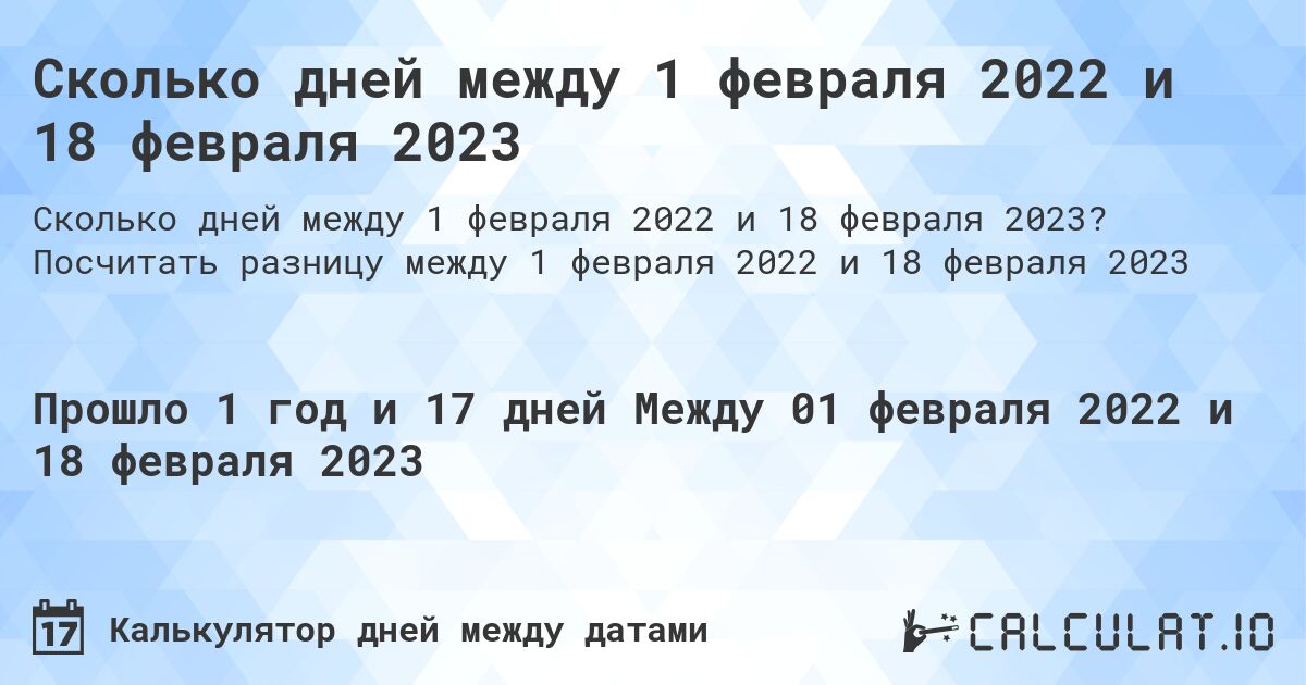Сколько дней между 1 февраля 2022 и 18 февраля 2023. Посчитать разницу между 1 февраля 2022 и 18 февраля 2023
