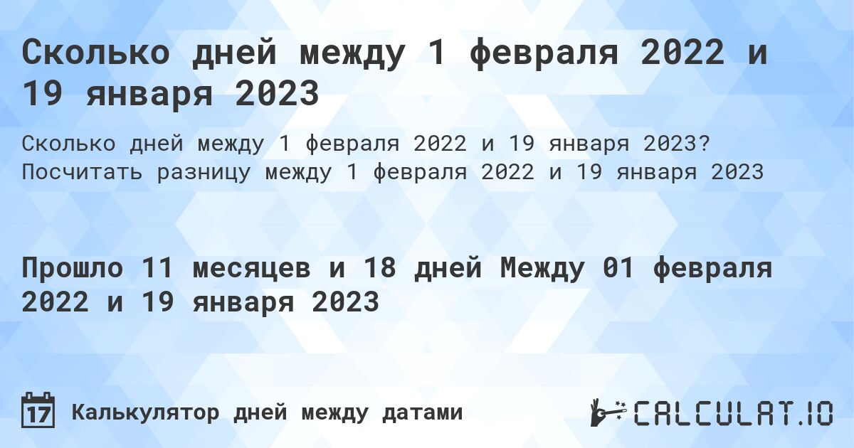 Сколько дней между 1 февраля 2022 и 19 января 2023. Посчитать разницу между 1 февраля 2022 и 19 января 2023