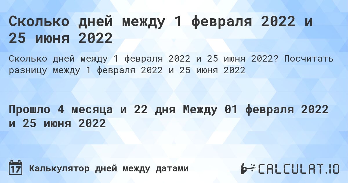 Сколько дней между 1 февраля 2022 и 25 июня 2022. Посчитать разницу между 1 февраля 2022 и 25 июня 2022