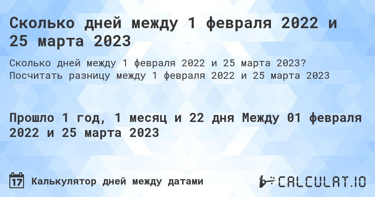 Сколько дней между 1 февраля 2022 и 25 марта 2023. Посчитать разницу между 1 февраля 2022 и 25 марта 2023