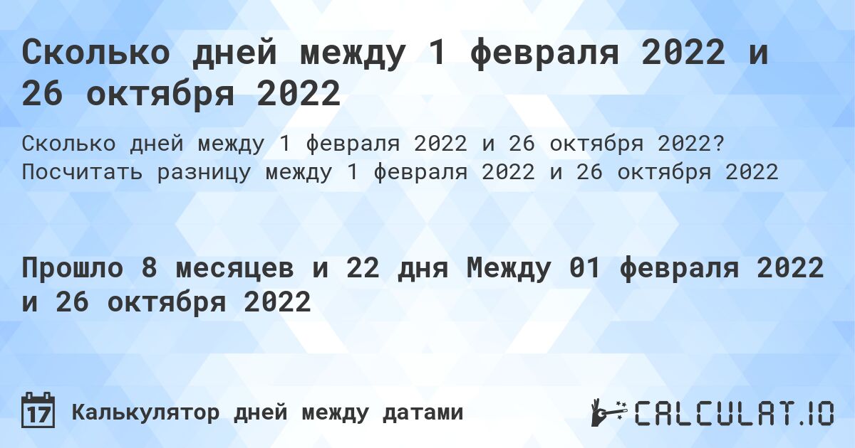 Сколько дней между 1 февраля 2022 и 26 октября 2022. Посчитать разницу между 1 февраля 2022 и 26 октября 2022