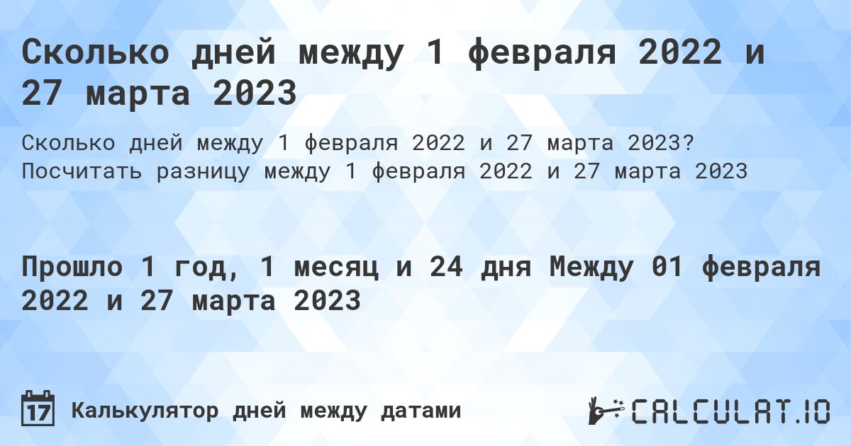 Сколько дней между 1 февраля 2022 и 27 марта 2023. Посчитать разницу между 1 февраля 2022 и 27 марта 2023