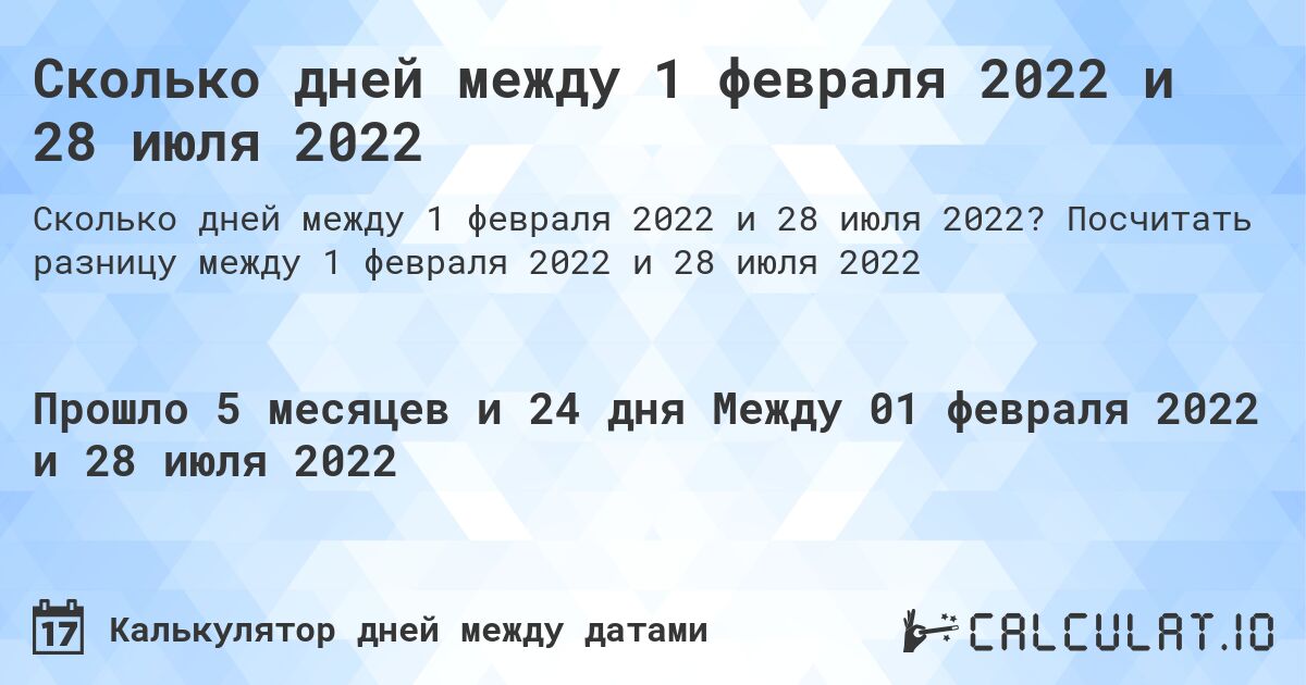 Сколько дней между 1 февраля 2022 и 28 июля 2022. Посчитать разницу между 1 февраля 2022 и 28 июля 2022