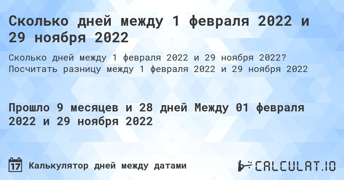 Сколько дней между 1 февраля 2022 и 29 ноября 2022. Посчитать разницу между 1 февраля 2022 и 29 ноября 2022