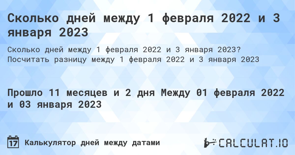 Сколько дней между 1 февраля 2022 и 3 января 2023. Посчитать разницу между 1 февраля 2022 и 3 января 2023