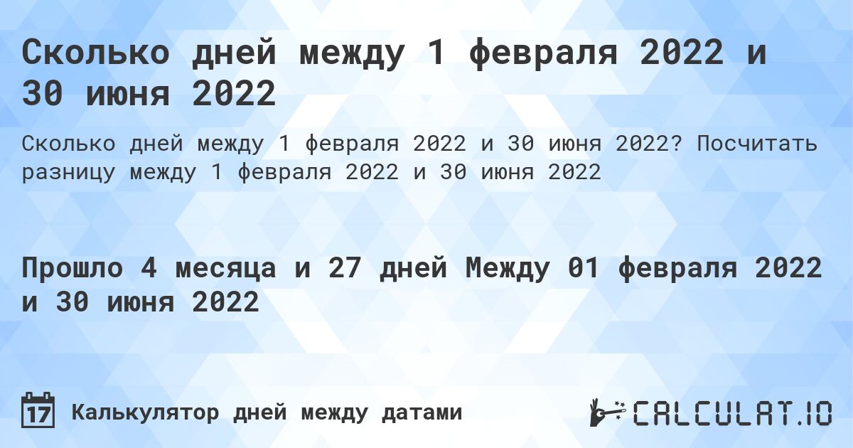 Сколько дней между 1 февраля 2022 и 30 июня 2022. Посчитать разницу между 1 февраля 2022 и 30 июня 2022