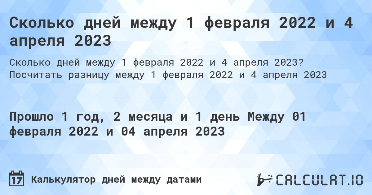 Сколько дней между 1 февраля 2022 и 4 апреля 2023. Посчитать разницу между 1 февраля 2022 и 4 апреля 2023