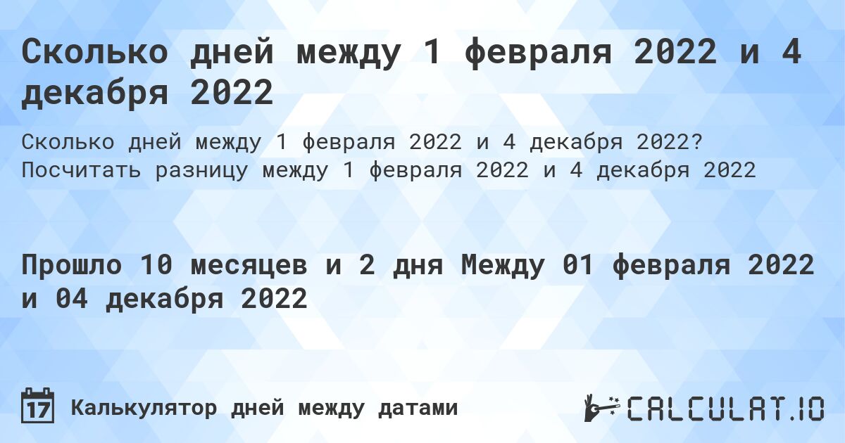 Сколько дней между 1 февраля 2022 и 4 декабря 2022. Посчитать разницу между 1 февраля 2022 и 4 декабря 2022