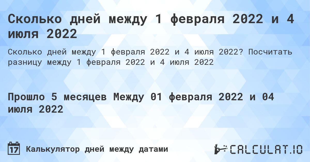 Сколько дней между 1 февраля 2022 и 4 июля 2022. Посчитать разницу между 1 февраля 2022 и 4 июля 2022