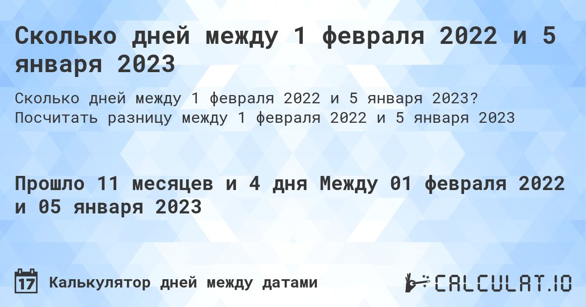 Сколько дней между 1 февраля 2022 и 5 января 2023. Посчитать разницу между 1 февраля 2022 и 5 января 2023