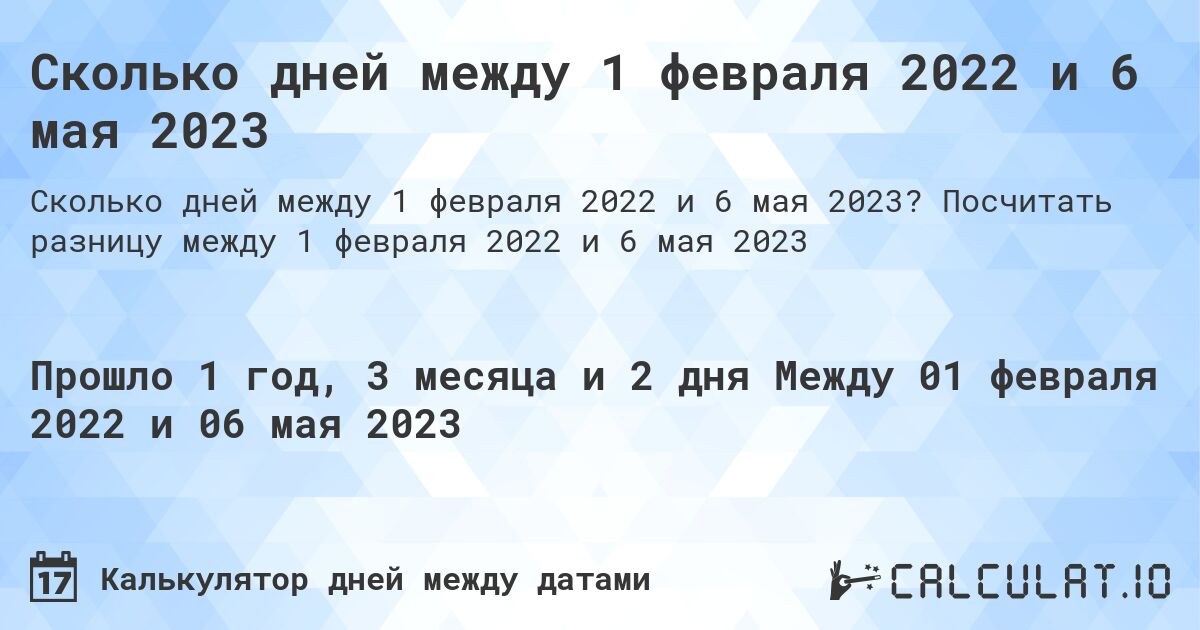 Сколько дней между 1 февраля 2022 и 6 мая 2023. Посчитать разницу между 1 февраля 2022 и 6 мая 2023