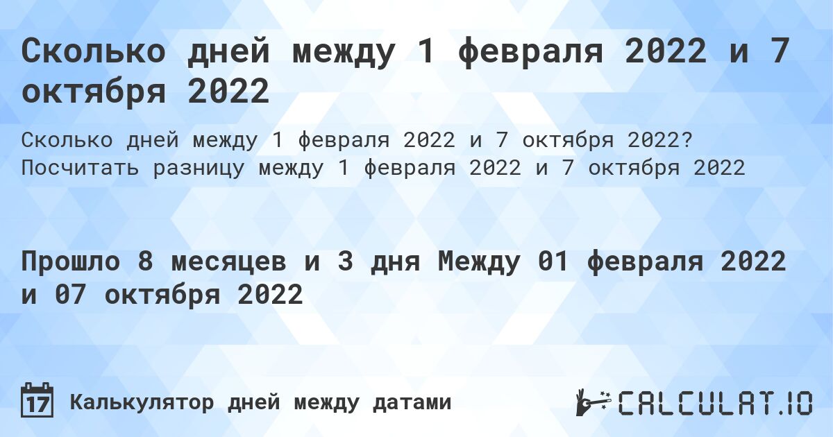Сколько дней между 1 февраля 2022 и 7 октября 2022. Посчитать разницу между 1 февраля 2022 и 7 октября 2022