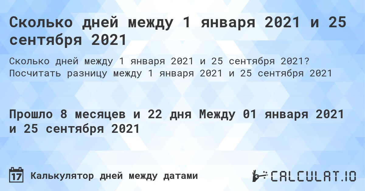 Сколько дней между 1 января 2021 и 25 сентября 2021. Посчитать разницу между 1 января 2021 и 25 сентября 2021