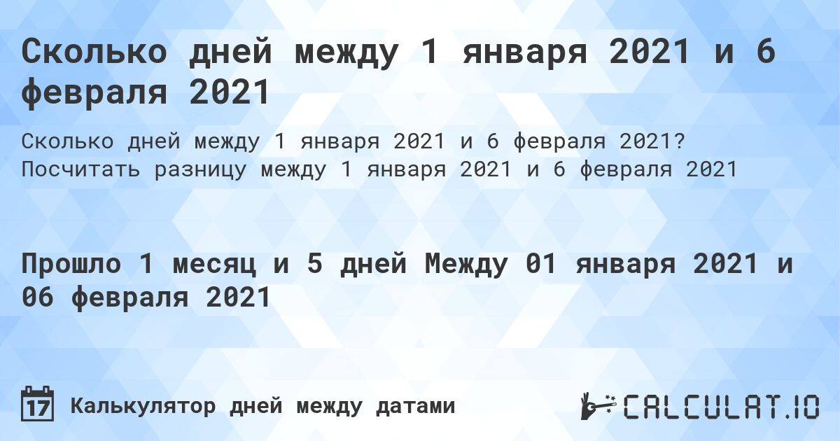 Сколько дней между 1 января 2021 и 6 февраля 2021. Посчитать разницу между 1 января 2021 и 6 февраля 2021