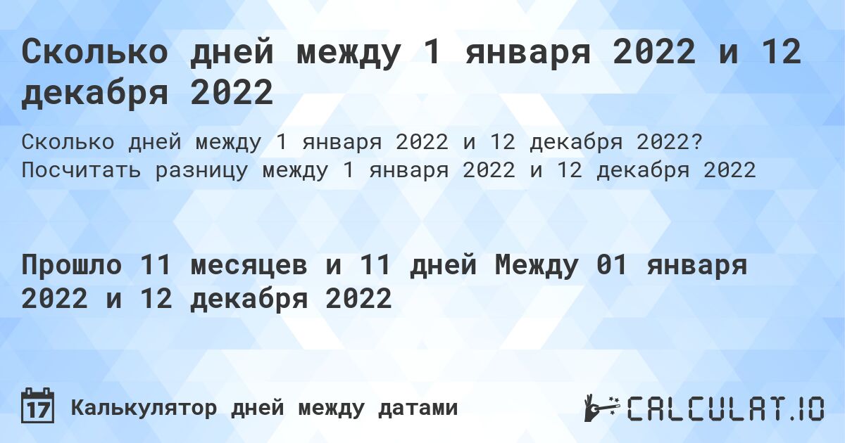 Сколько дней между 1 января 2022 и 12 декабря 2022. Посчитать разницу между 1 января 2022 и 12 декабря 2022