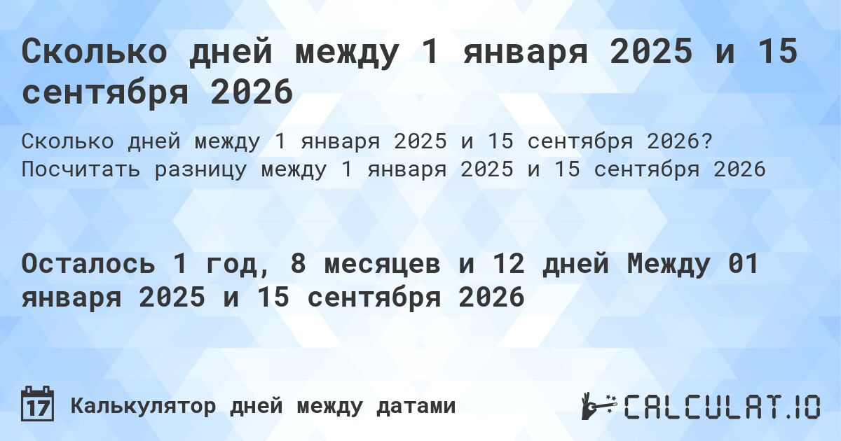 Сколько дней между 1 января 2025 и 15 сентября 2026. Посчитать разницу между 1 января 2025 и 15 сентября 2026